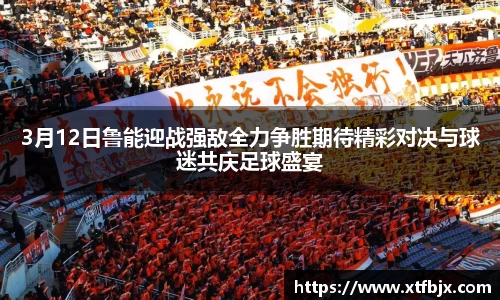 3月12日鲁能迎战强敌全力争胜期待精彩对决与球迷共庆足球盛宴